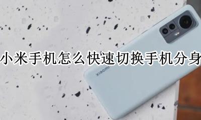 小米手机怎样快速切换分身 小米手机怎么快速切换手机分身