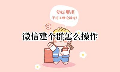 微信建个群怎么操作 微信想建个群怎么操作?