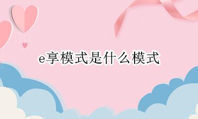 e享模式是什么模式 E享模式是什么意思