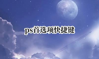 ps首选项快捷键 ps中首选项的快捷键是什么