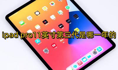 ipad pro11寸第三代上市时间 ipad pro11英寸第三代是哪一年的