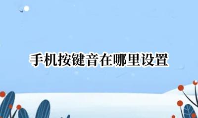 手机按键音怎么调 手机按键音在哪里设置