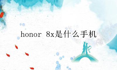 honor荣耀8x honor 8x是什么手机