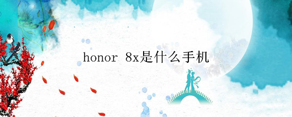 honor 8x是什么手机