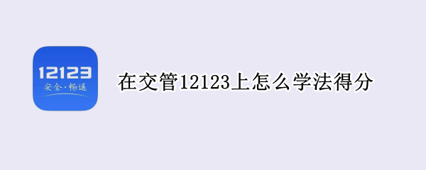 在交管12123上怎么学法得分