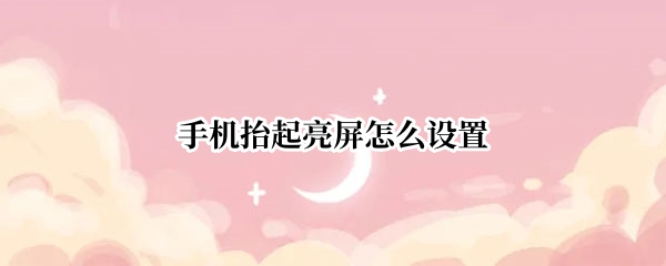 手机抬起亮屏怎么设置