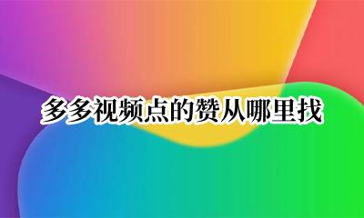 多多视频点的赞从哪里找 多多视频怎么看点赞视频