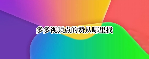 多多视频点的赞从哪里找