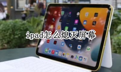 ipad怎么熄灭屏幕 ipad怎么手动熄灭屏幕