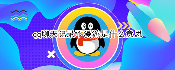 qq聊天记录不漫游是什么意思