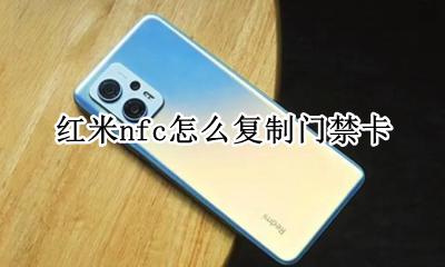 红米nfc怎么复制门禁卡 华为怎么录入nfc门禁卡