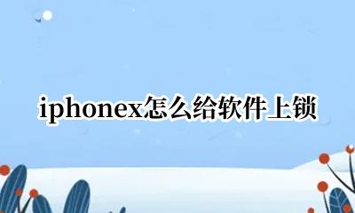苹果x怎么弄软件锁 iphonex怎么给软件上锁