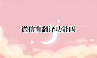 微信有翻译功能吗 微信有翻译的功能吗