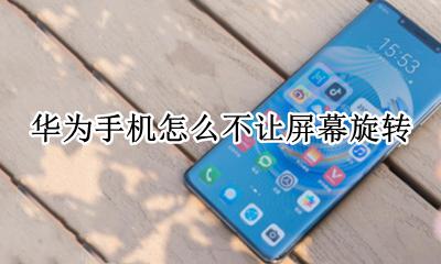 华为手机怎么不让屏幕旋转 华为手机屏幕怎么不让它旋转