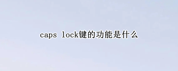 caps lock键的功能是什么