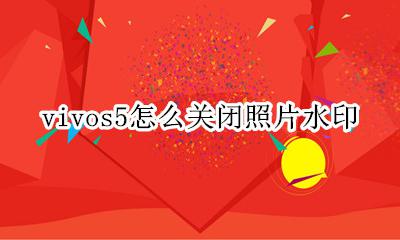 vivos5怎么关闭照片水印 vivo手机如何关闭照片水印
