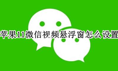 苹果11微信视频悬浮窗怎么设置 苹果微信视频悬浮窗怎么设置到桌面