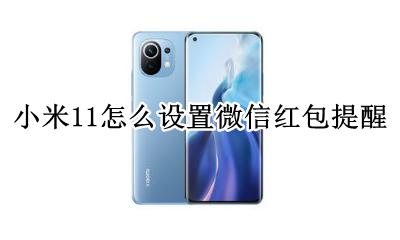 小米11怎么设置微信红包提醒 小米11怎么设置红包提醒功能
