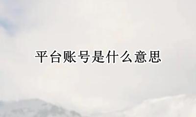 平台账号是什么? 平台账号是什么意思