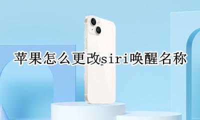 修改siri的唤醒名称 苹果怎么更改siri唤醒名称