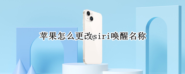 苹果怎么更改siri唤醒名称