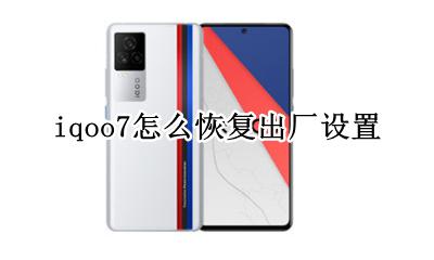 iqoo7怎么恢复出厂设置 iqoo7恢复出厂设置怎么还原