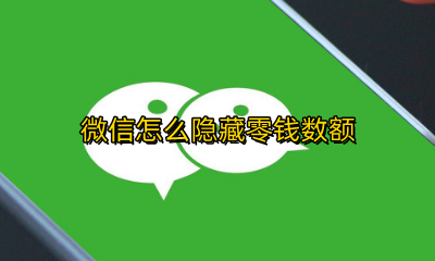 微信怎么隐藏零钱数额 微信零钱的金额怎么隐藏
