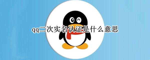 qq二次实名认证是什么意思