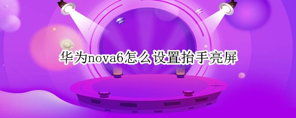 华为nova6怎么设置抬手亮屏