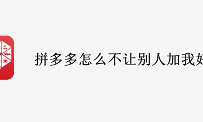 拼多多怎样不让别人加我 拼多多怎么不让别人加我好友
