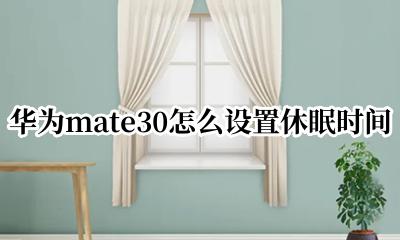 华为mate30怎么设置休眠时间 华为mate30休眠时间如何设置