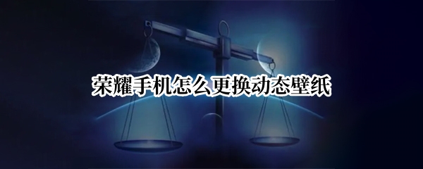 荣耀手机怎么更换动态壁纸