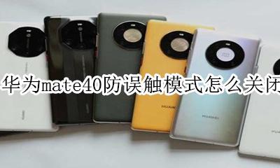 华为mate40防误触模式怎么关闭 华为mate40怎么设置防误触模式