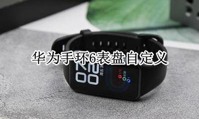 华为手环6表盘怎么自定义 如何自定义