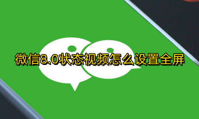 微信8.8状态视频如何全屏 微信8.0状态视频怎么设置全屏