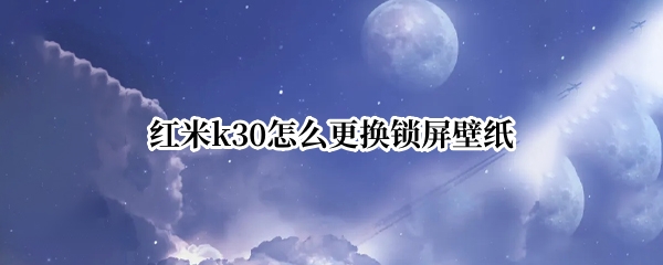 红米k30怎么更换锁屏壁纸