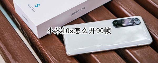 小米10s怎么开90帧