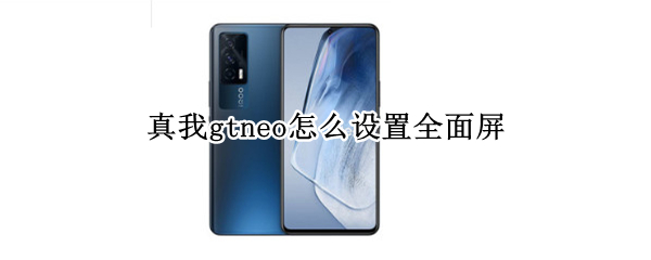 真我gtneo怎么设置全面屏