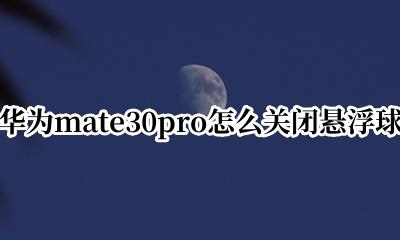 华为mate30pro怎么关闭悬浮球 华为mate30pro如何取消悬浮球