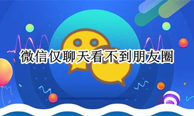 微信仅聊天看不到朋友圈吗 微信仅聊天是不是看不到朋友圈