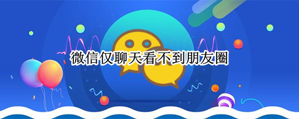 微信仅聊天看不到朋友圈吗