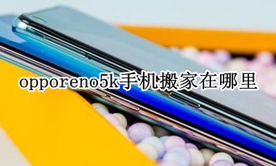 opporeno5手机搬家在哪里 opporeno5k手机搬家在哪里