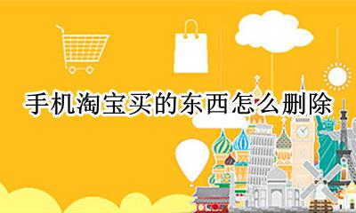 手机淘宝怎么删除商品 手机淘宝买的东西怎么删除