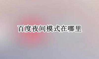 百度夜间模式在哪里 怎么设置夜间模式