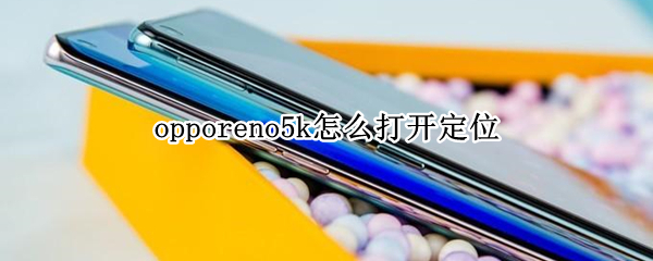 opporeno5k怎么打开定位