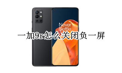一加9负一屏自定义 一加9r怎么关闭负一屏