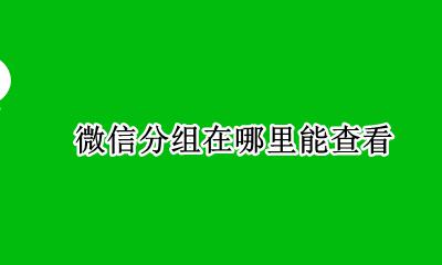 微信分组在那里看 微信分组在哪里能查看