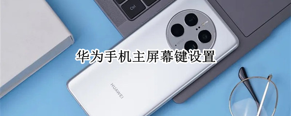 华为手机主屏幕键设置