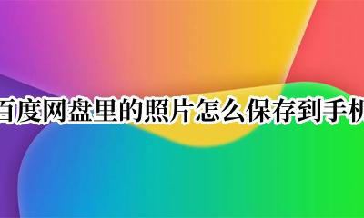 百度网盘里的照片怎么保存到手机 百度网盘里的照片怎样保存到手机