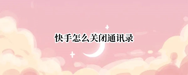 快手怎么关闭通讯录